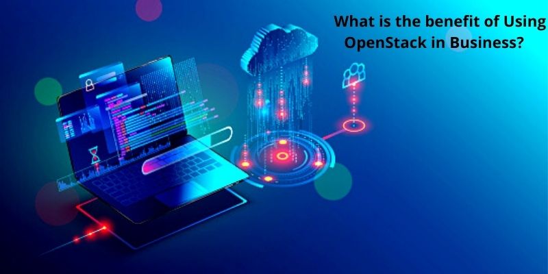 What is the benefit of Using OpenStack in Business