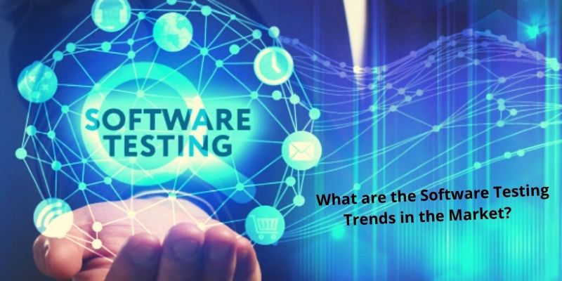 What are the Software Testing Trends in the Market?