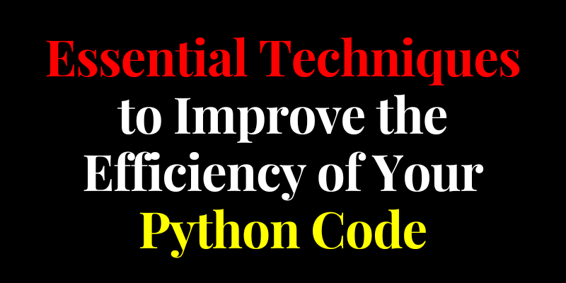Essential Techniques to Improve Your Python Code