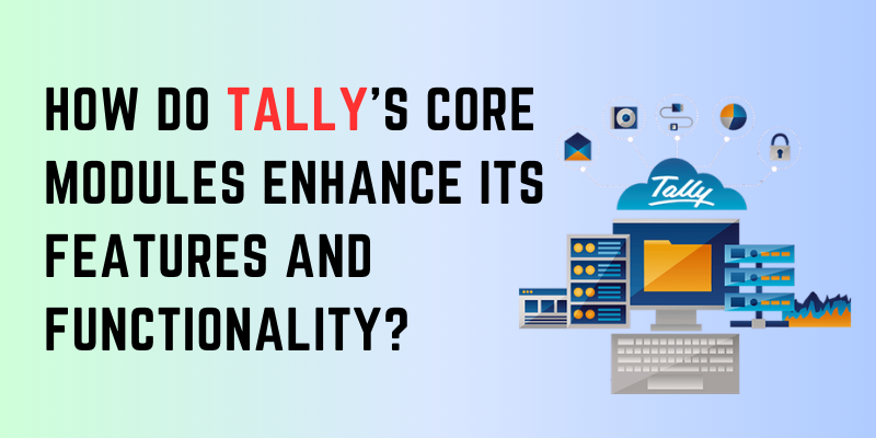 How do Tally's core modules enhance its features and functionality?
