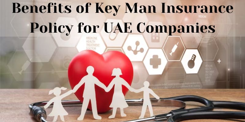 Benefits of Key Man Insurance Policy for UAE Companies